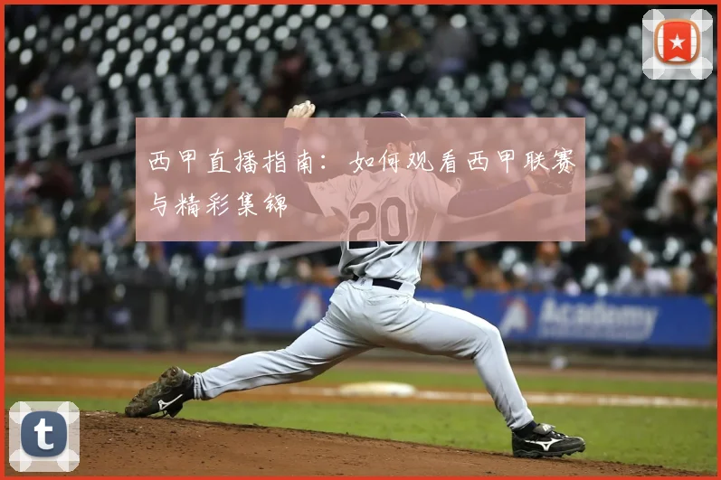 西甲直播指南：如何观看西甲联赛与精彩集锦