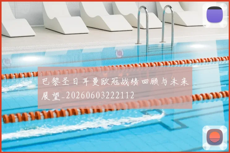 巴黎圣日耳曼欧冠战绩回顾与未来展望_20260603222112
