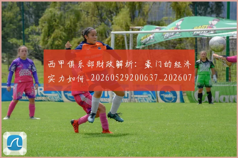 西甲俱乐部财政解析:豪门的经济实力如何_20260529200637_20260703181841